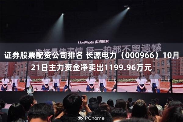 证券股票配资公司排名 长源电力（000966）10月21日主力资金净卖出1199.96万元