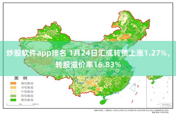 炒股软件app排名 1月24日汇成转债上涨1.27%，转股溢价率16.83%